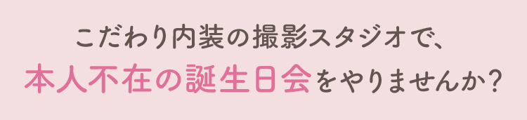 こだわり内装のスタジオで、本人不在の誕生日会をやりませんか？